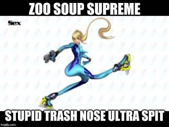 Zoo Soup Supreme | ZOO SOUP SUPREME; STUPID TRASH NOSE ULTRA SPIT | image tagged in zoo soup supreme | made w/ Imgflip meme maker