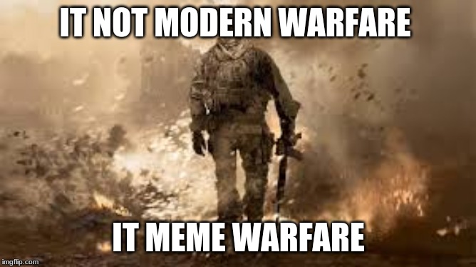 mw2 meme | IT NOT MODERN WARFARE; IT MEME WARFARE | image tagged in mw2 soldier | made w/ Imgflip meme maker