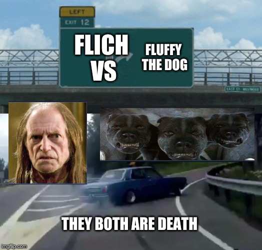 Left Exit 12 Off Ramp Meme | FLICH VS; FLUFFY THE DOG; THEY BOTH ARE DEATH | image tagged in memes,left exit 12 off ramp | made w/ Imgflip meme maker