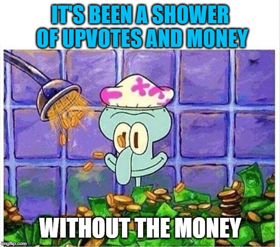 Squidward Week! May 19th-25th a Sahara-jj and EGOS event. | IT'S BEEN A SHOWER OF UPVOTES AND MONEY; WITHOUT THE MONEY | image tagged in squidward,memes,squidward week,money,sahara-jj,egos | made w/ Imgflip meme maker
