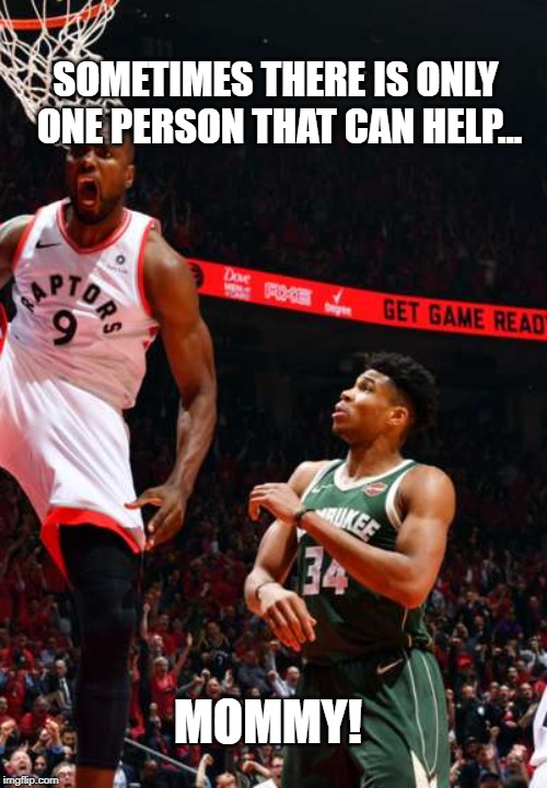 MOMMY | SOMETIMES THERE IS ONLY ONE PERSON THAT CAN HELP... MOMMY! | image tagged in raptors,bucks,basketball,ibaka,antetokounmpo,scared | made w/ Imgflip meme maker