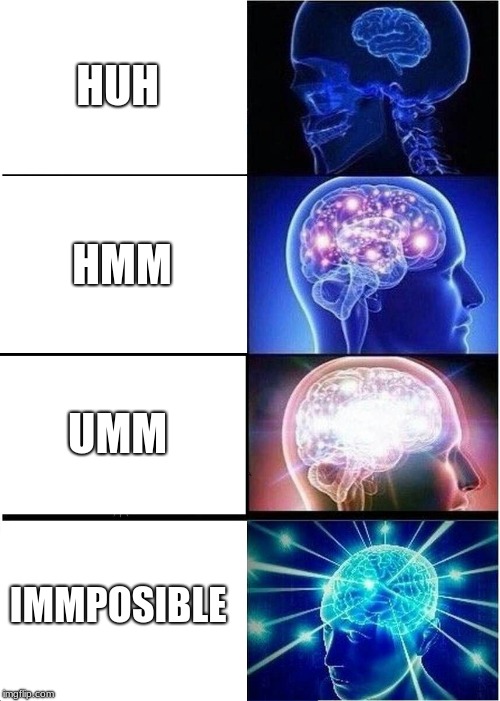 Expanding Brain Meme | HUH HMM UMM IMMPOSIBLE | image tagged in memes,expanding brain | made w/ Imgflip meme maker