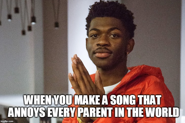 old town road | WHEN YOU MAKE A SONG THAT ANNOYS EVERY PARENT IN THE WORLD | image tagged in old town road,lil nas x,annoying | made w/ Imgflip meme maker