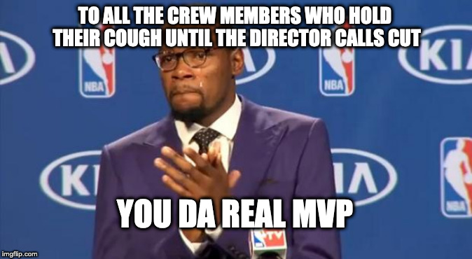You The Real MVP Meme | TO ALL THE CREW MEMBERS WHO HOLD THEIR COUGH UNTIL THE DIRECTOR CALLS CUT; YOU DA REAL MVP | image tagged in memes,you the real mvp,LocationSound | made w/ Imgflip meme maker