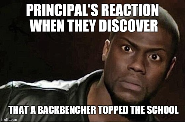 Kevin Hart Meme | PRINCIPAL'S REACTION WHEN THEY DISCOVER; THAT A BACKBENCHER TOPPED THE SCHOOL | image tagged in memes,kevin hart | made w/ Imgflip meme maker