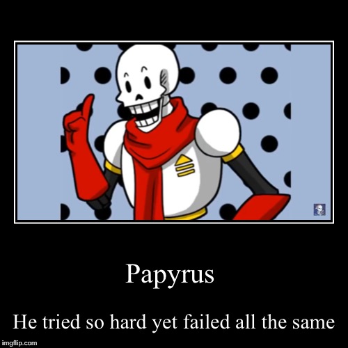 Papyrus | He tried so hard yet failed all the same | image tagged in funny,demotivationals | made w/ Imgflip demotivational maker
