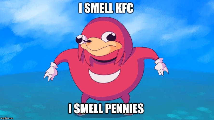Uganda Knuckles | I SMELL KFC; I SMELL PENNIES | image tagged in uganda knuckles | made w/ Imgflip meme maker