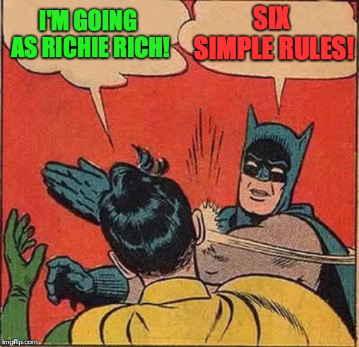 Batman Slapping Robin Meme | I'M GOING AS RICHIE RICH! SIX SIMPLE RULES! | image tagged in memes,batman slapping robin | made w/ Imgflip meme maker