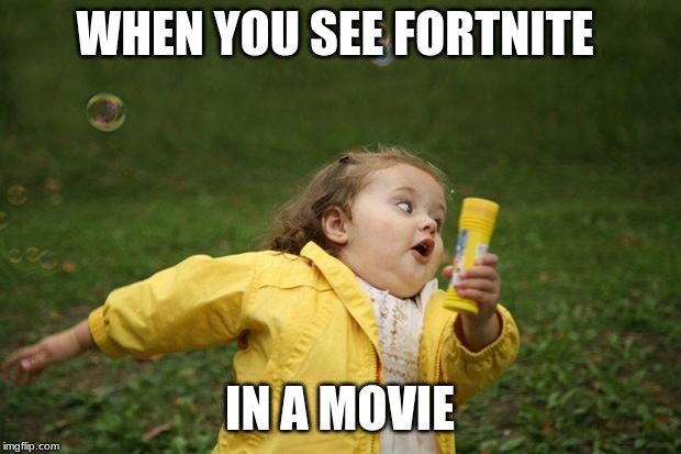 girl running | WHEN YOU SEE FORTNITE; IN A MOVIE | image tagged in girl running | made w/ Imgflip meme maker