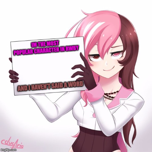 RWBY - Neo's sign  | IM THE MOST POPULAR CHARACTER IN RWBY; AND I HAVEN'T SAID A WORD | image tagged in rwby - neo's sign | made w/ Imgflip meme maker