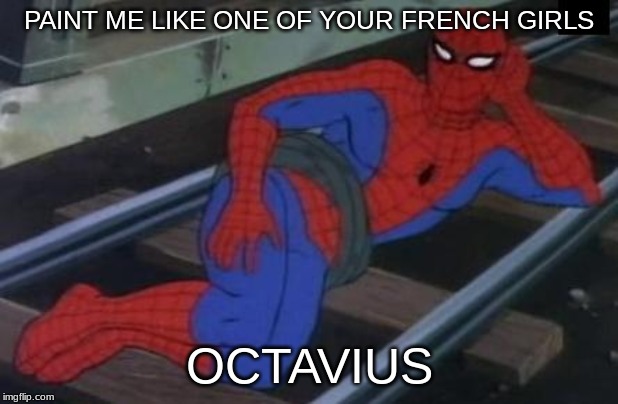 Sexy Railroad Spiderman Meme | PAINT ME LIKE ONE OF YOUR FRENCH GIRLS; OCTAVIUS | image tagged in memes,sexy railroad spiderman,spiderman | made w/ Imgflip meme maker
