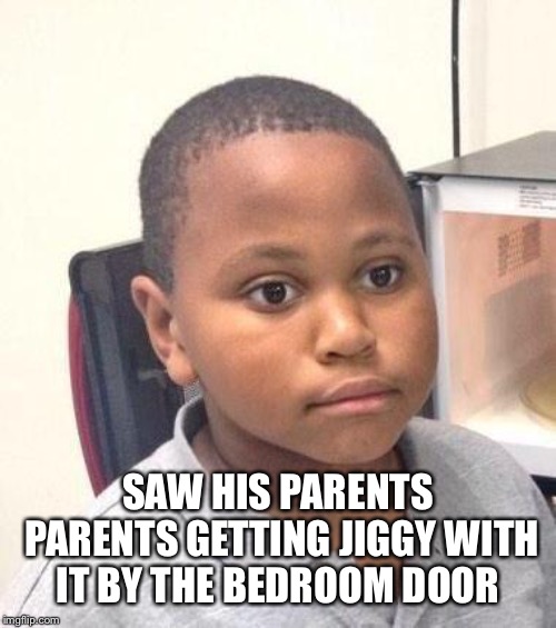 Minor Mistake Marvin | SAW HIS PARENTS PARENTS GETTING JIGGY WITH IT BY THE BEDROOM DOOR | image tagged in memes,minor mistake marvin | made w/ Imgflip meme maker