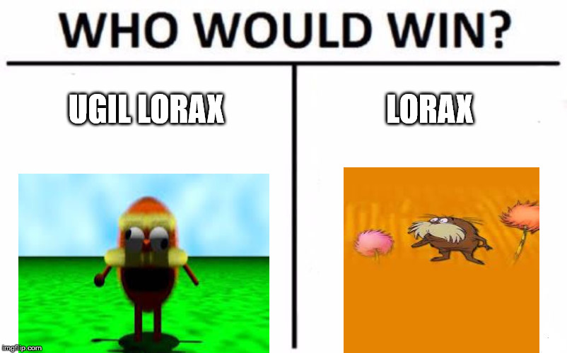 Who Would Win? Meme | UGIL LORAX; LORAX | image tagged in memes,who would win | made w/ Imgflip meme maker