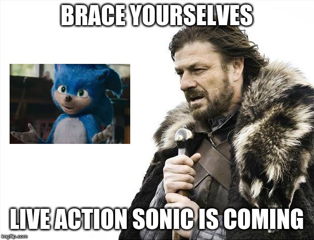 Brace Yourselves X is Coming Meme | BRACE YOURSELVES; LIVE ACTION SONIC IS COMING | image tagged in memes,brace yourselves x is coming | made w/ Imgflip meme maker