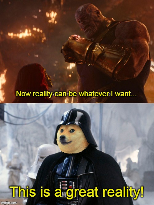 Thanos made everything ood |  Now reality can be whatever I want... This is a great reality! | image tagged in doge,thanos,star wars,now reality can be whatever i want,darth vader | made w/ Imgflip meme maker