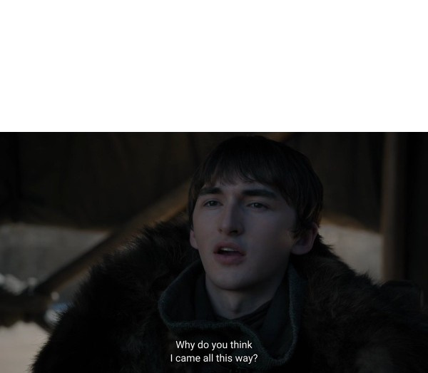 Bran came all this way Blank Meme Template