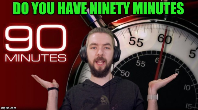 The How Did We Get Here Live Comedy World Tour in a Nutshell | DO YOU HAVE NINETY MINUTES | image tagged in jacksepticeye,jacksepticeyememes,youtuber,youtube,meme time | made w/ Imgflip meme maker
