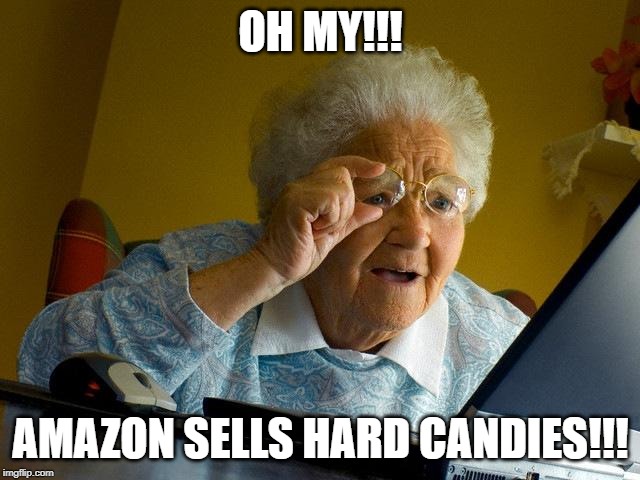 Grandma Finds The Internet Meme | OH MY!!! AMAZON SELLS HARD CANDIES!!! | image tagged in memes,grandma finds the internet | made w/ Imgflip meme maker