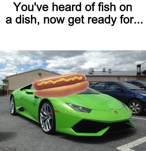 Who will get it first? | You've heard of fish on a dish, now get ready for... | image tagged in rhymes | made w/ Imgflip meme maker