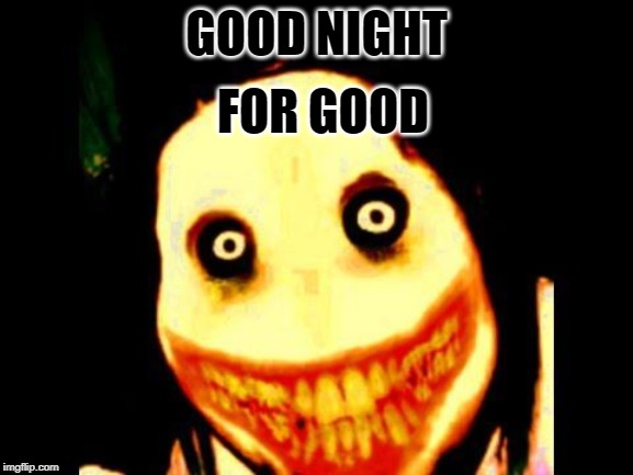 Jeff the killer | GOOD NIGHT FOR GOOD | image tagged in jeff the killer | made w/ Imgflip meme maker