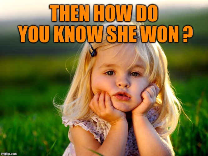 THEN HOW DO YOU KNOW SHE WON ? | made w/ Imgflip meme maker