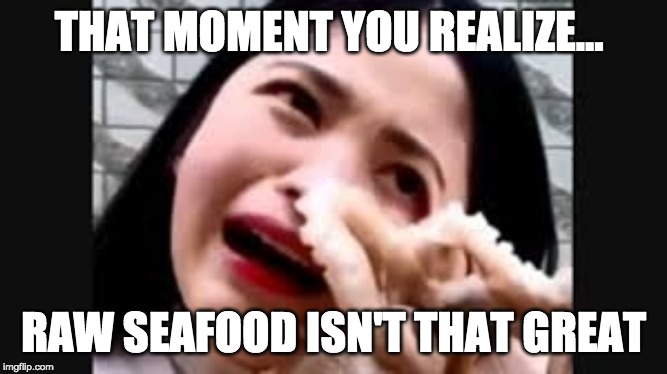 RAW SEAFOOD |  THAT MOMENT YOU REALIZE... RAW SEAFOOD ISN'T THAT GREAT | image tagged in seafood,blog,youtube,youtubers,octopus | made w/ Imgflip meme maker