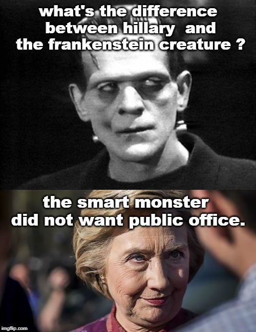 living monsters are worse than any fiction work. | what's the difference between hillary  and the frankenstein creature ? the smart monster did not want public office. | image tagged in frankenstein,hillary clinton,political humor,clinton cash,meme thinking | made w/ Imgflip meme maker