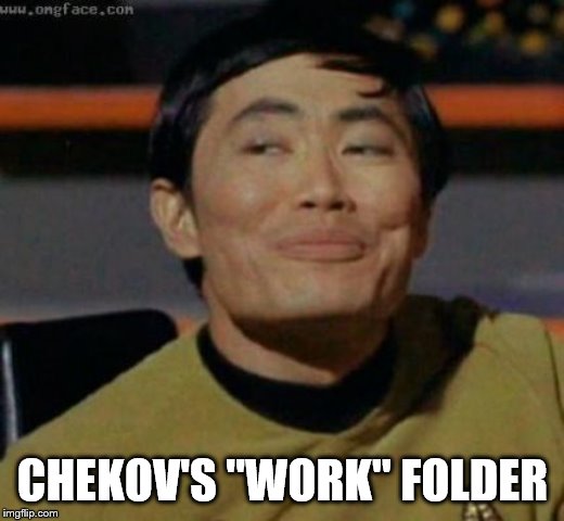 sulu | CHEKOV'S "WORK" FOLDER | image tagged in sulu | made w/ Imgflip meme maker
