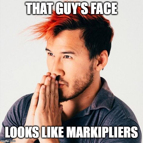 markiplier sees booty | THAT GUY'S FACE LOOKS LIKE MARKIPLIERS | image tagged in markiplier sees booty | made w/ Imgflip meme maker