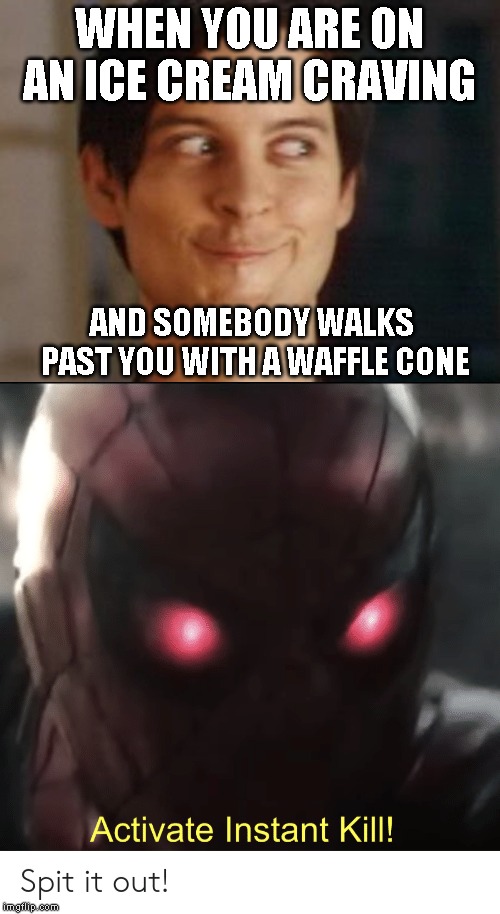 WHEN YOU ARE ON AN ICE CREAM CRAVING; AND SOMEBODY WALKS PAST YOU WITH A WAFFLE CONE | image tagged in memes,spiderman peter parker,activate instant kill | made w/ Imgflip meme maker