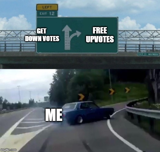 Left Exit 12 Off Ramp | GET DOWN VOTES; FREE UPVOTES; ME | image tagged in memes,left exit 12 off ramp | made w/ Imgflip meme maker