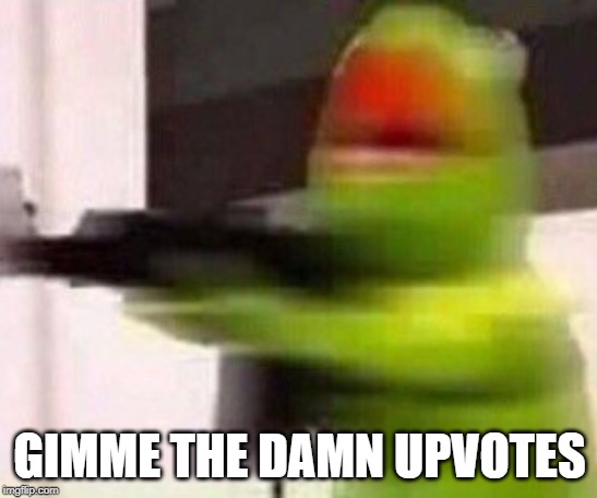 school shooter (muppet) |  GIMME THE DAMN UPVOTES | image tagged in school shooter muppet | made w/ Imgflip meme maker