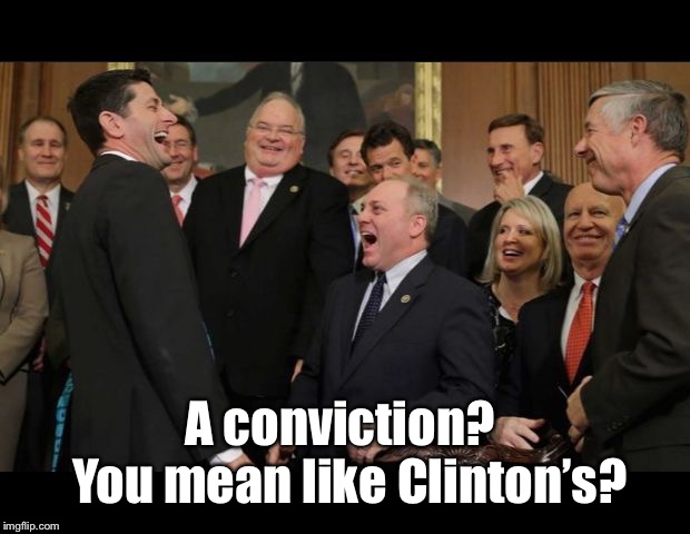 Republicans Senators laughing | A conviction?  You mean like Clinton’s? | image tagged in republicans senators laughing | made w/ Imgflip meme maker