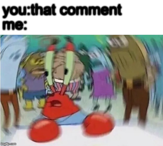 Surprised Krabz | you:that comment me: | image tagged in surprised krabz | made w/ Imgflip meme maker