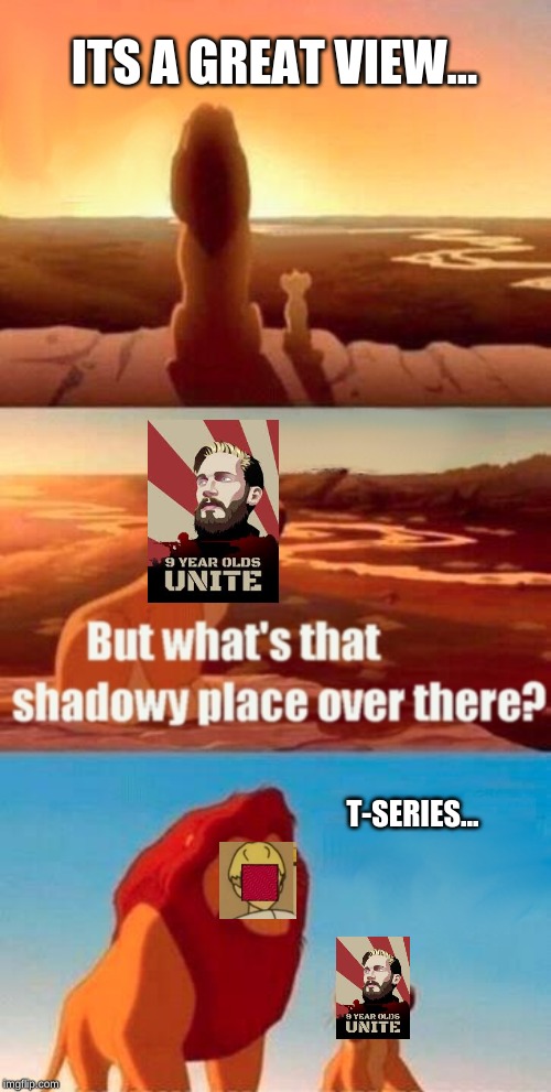 Simba Shadowy Place | ITS A GREAT VIEW... T-SERIES... | image tagged in memes,simba shadowy place | made w/ Imgflip meme maker