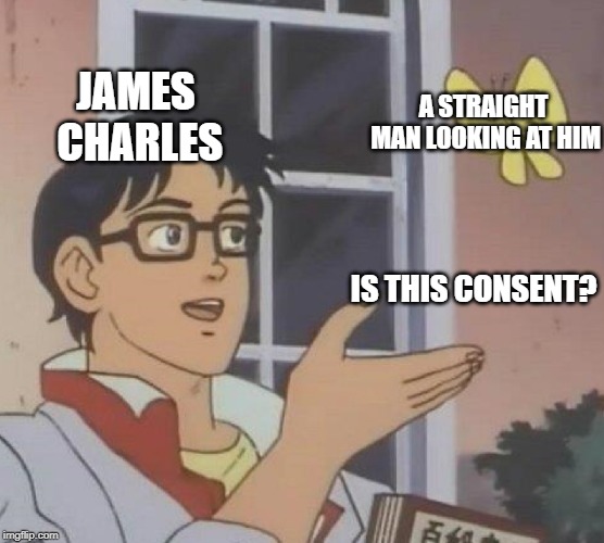 Is This A Pigeon | JAMES CHARLES; A STRAIGHT MAN LOOKING AT HIM; IS THIS CONSENT? | image tagged in memes,is this a pigeon | made w/ Imgflip meme maker