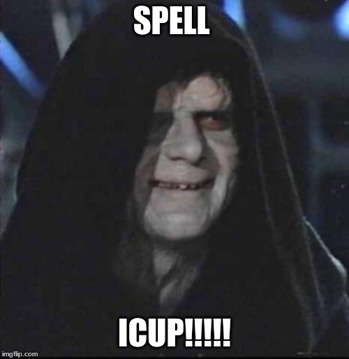 Sidious Error | SPELL; ICUP!!!!! | image tagged in memes,sidious error | made w/ Imgflip meme maker
