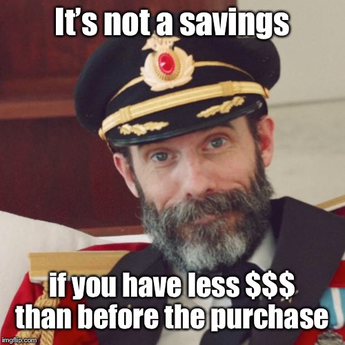 Captain Obvious | It’s not a savings if you have less $$$ than before the purchase | image tagged in captain obvious | made w/ Imgflip meme maker