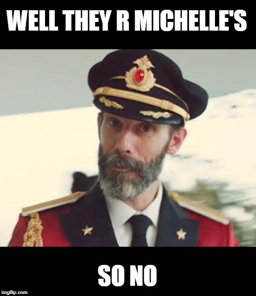 Captain Obvious | WELL THEY R MICHELLE'S SO NO | image tagged in captain obvious | made w/ Imgflip meme maker