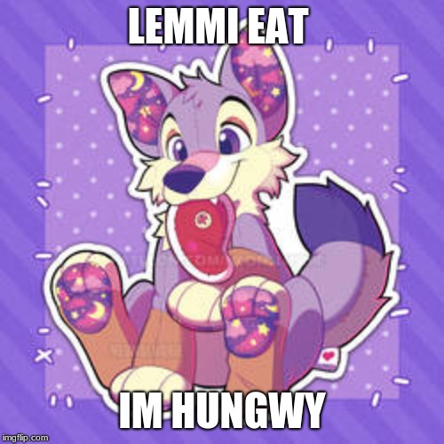 LEMMI EAT; IM HUNGWY | made w/ Imgflip meme maker