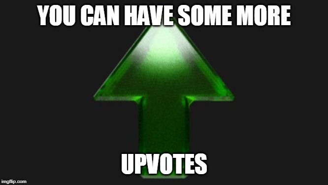 Upvote | YOU CAN HAVE SOME MORE UPVOTES | image tagged in upvote | made w/ Imgflip meme maker