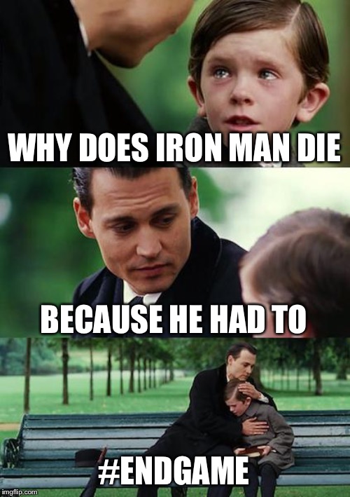 Finding Neverland | WHY DOES IRON MAN DIE; BECAUSE HE HAD TO; #ENDGAME | image tagged in memes,finding neverland | made w/ Imgflip meme maker