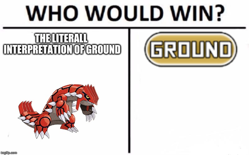 Who Would Win? | THE LITERALL INTERPRETATION OF GROUND | image tagged in memes,who would win | made w/ Imgflip meme maker