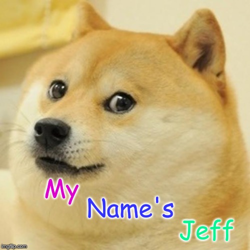 Doge | My; Name's; Jeff | image tagged in memes,doge | made w/ Imgflip meme maker
