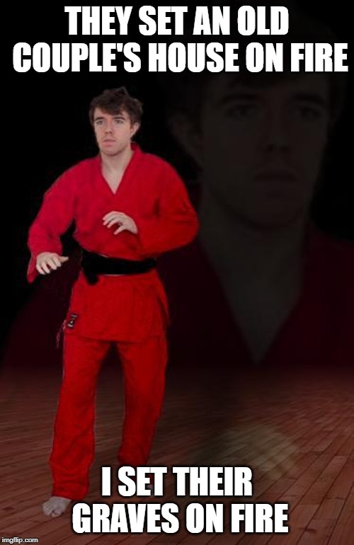 Karate Steve | THEY SET AN OLD COUPLE'S HOUSE ON FIRE; I SET THEIR GRAVES ON FIRE | image tagged in karate steve | made w/ Imgflip meme maker