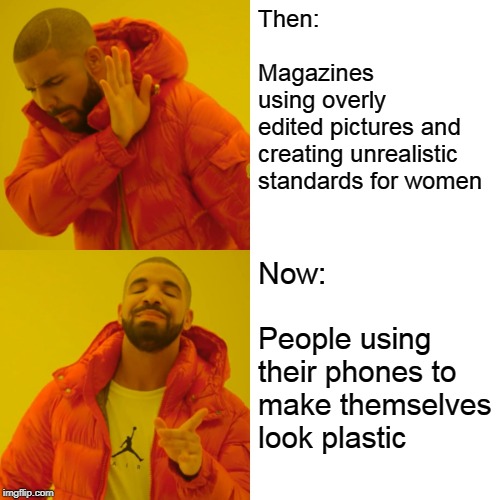 How far we've come | Then:                                      Magazines using overly edited pictures and creating unrealistic standards for women; Now:                                People using their phones to make themselves look plastic | image tagged in memes,drake hotline bling,magazines,beauty,feminism,plastic | made w/ Imgflip meme maker