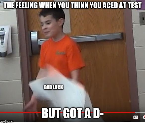 THE FEELING WHEN YOU THINK YOU ACED AT TEST; BAD LUCK; BUT GOT A D- | image tagged in failed,test,bad luck,new bad luck brian | made w/ Imgflip meme maker