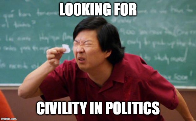 The search continues | LOOKING FOR; CIVILITY IN POLITICS | image tagged in tiny piece of paper,politics,left wing,right wing | made w/ Imgflip meme maker
