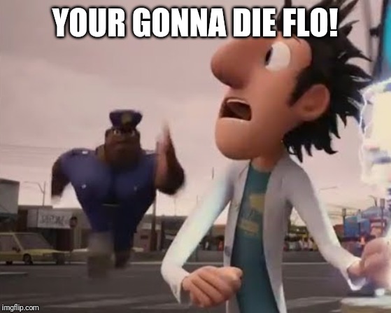 Officer Earl | YOUR GONNA DIE FLO! | image tagged in officer earl | made w/ Imgflip meme maker