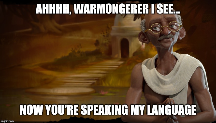 AHHHH, WARMONGERER I SEE... NOW YOU'RE SPEAKING MY LANGUAGE | made w/ Imgflip meme maker